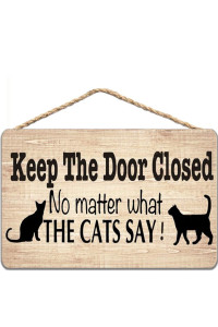 Wooden Sign - Keep The Door Closed No Matter What The Cat Say Pet Accessory Home Decoration 12x16 in / 30x40 cm